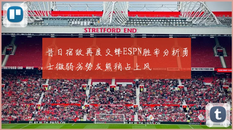 昔日宿敌再度交锋ESPN胜率分析勇士微弱劣势灰熊稍占上风