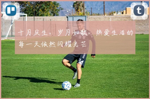 十月庆生，岁月如歌，热爱生活的每一天依然闪耀光芒