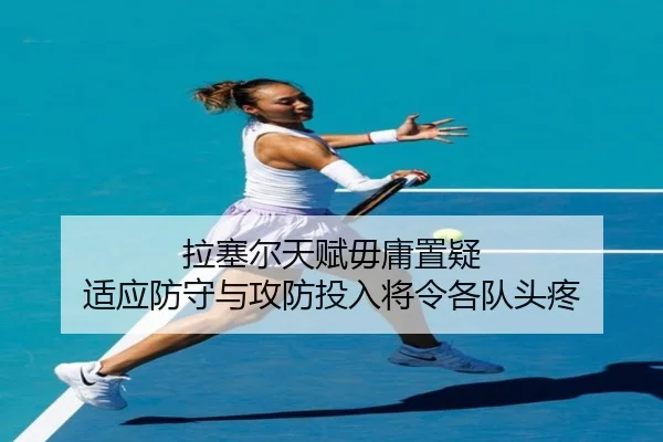 拉塞尔天赋毋庸置疑 适应防守与攻防投入将令各队头疼 | leyu.com